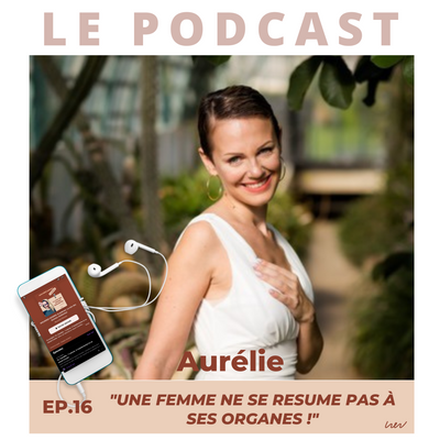 EPISODE 16 - Aurélie, "Etre femme ne se résume pas à des organes" !