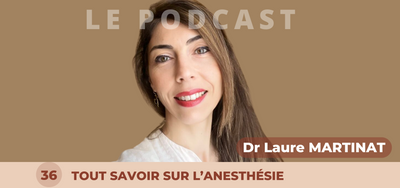 36. Dr Laure Martinat - Tout savoir sur cette inconnue qui effraie : l'anesthésie