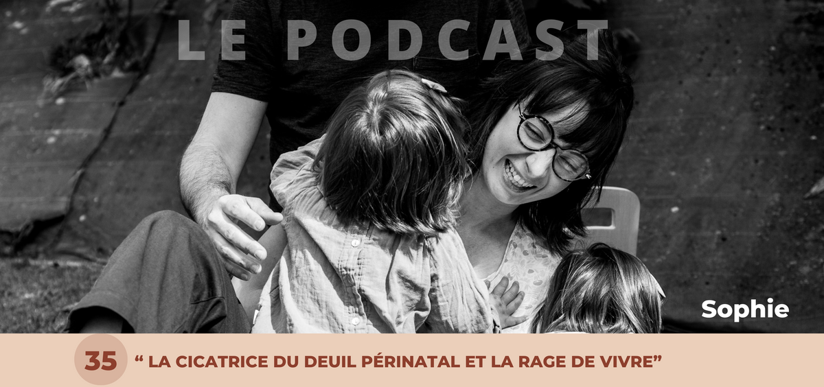 35. Sophie - La cicatrice du deuil périnatal et la rage de vivre ...
